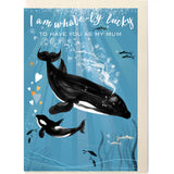 I WHALE-LY LUCKY TO HAVE YOU AS MY MUM/ MOTHER'S DAY / ORCA WHALE